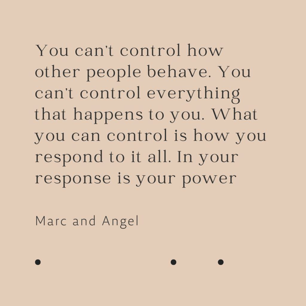 Quote You can't control what happens your respons is your power